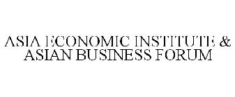 ASIA ECONOMIC INSTITUTE & ASIAN BUSINESS FORUM