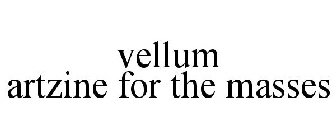 VELLUM ARTZINE FOR THE MASSES
