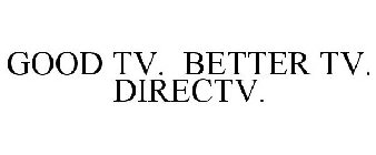 GOOD TV. BETTER TV. DIRECTV.