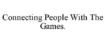 CONNECTING PEOPLE WITH THE GAMES.