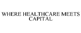 WHERE HEALTHCARE MEETS CAPITAL