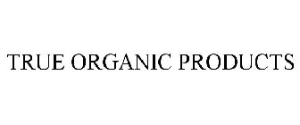 TRUE ORGANIC PRODUCTS