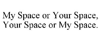MY SPACE OR YOUR SPACE, YOUR SPACE OR MY SPACE.