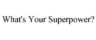 WHAT'S YOUR SUPERPOWER?