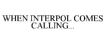 WHEN INTERPOL COMES CALLING...