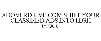 ADOVERDRIVE.COM SHIFT YOUR CLASSIFIED ADS INTO HIGH GEAR.