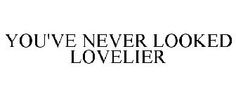 YOU'VE NEVER LOOKED LOVELIER