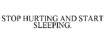 STOP HURTING AND START SLEEPING.