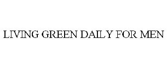 LIVING GREEN DAILY FOR MEN