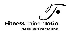 F FITNESS TRAINERS TO GO YOUR TIME. YOUR HOME. YOUR TRAINER.