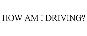 HOW AM I DRIVING?