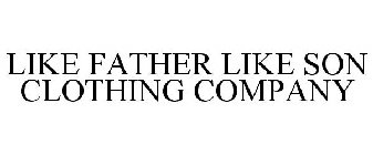 LIKE FATHER LIKE SON CLOTHING COMPANY