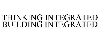 THINKING INTEGRATED. BUILDING INTEGRATED.