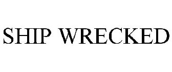 SHIP WRECKED