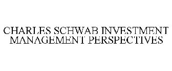 CHARLES SCHWAB INVESTMENT MANAGEMENT PERSPECTIVES