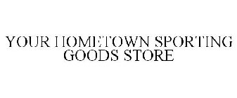 YOUR HOMETOWN SPORTING GOODS STORE