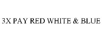 3X PAY RED WHITE & BLUE