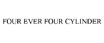FOUR EVER FOUR CYLINDER