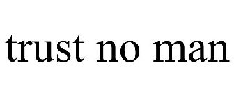TRUST NO MAN