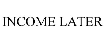 INCOME LATER