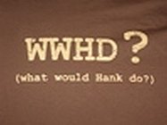 WWHD? (WHAT WOULD HANK DO?)