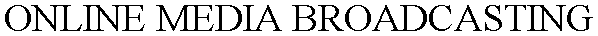 ONLINE MEDIA BROADCASTING