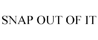SNAP OUT OF IT