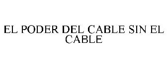 EL PODER DEL CABLE SIN EL CABLE