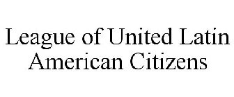 LEAGUE OF UNITED LATIN AMERICAN CITIZENS