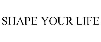 SHAPE YOUR LIFE