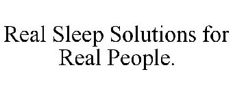 REAL SLEEP SOLUTIONS FOR REAL PEOPLE.