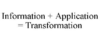 INFORMATION + APPLICATION = TRANSFORMATION