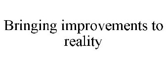 BRINGING IMPROVEMENTS TO REALITY