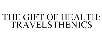 THE GIFT OF HEALTH: TRAVELSTHENICS