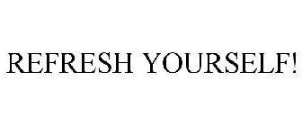 REFRESH YOURSELF!