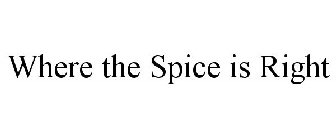 WHERE THE SPICE IS RIGHT