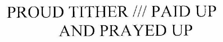 PROUD TITHER /// PAID UP AND PRAYED UP