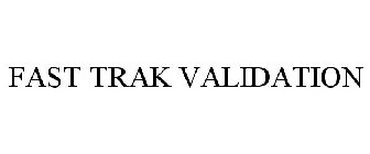 FAST TRAK VALIDATION