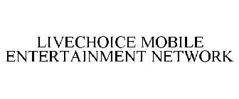 LIVECHOICE MOBILE ENTERTAINMENT NETWORK