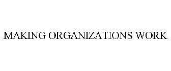 MAKING ORGANIZATIONS WORK