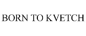 BORN TO KVETCH