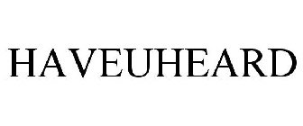 HAVEUHEARD