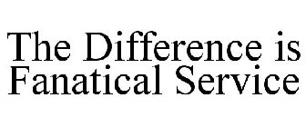 THE DIFFERENCE IS FANATICAL SERVICE