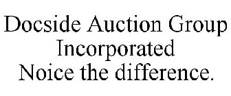 DOCSIDE AUCTION GROUP INCORPORATED NOICE THE DIFFERENCE.