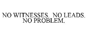 NO WITNESSES. NO LEADS. NO PROBLEM.