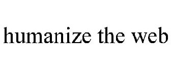 HUMANIZE THE WEB