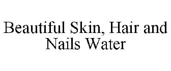 BEAUTIFUL SKIN, HAIR AND NAILS WATER