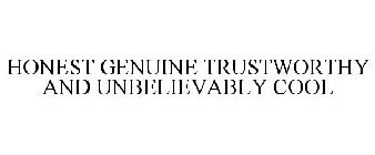 HONEST GENUINE TRUSTWORTHY AND UNBELIEVABLY COOL