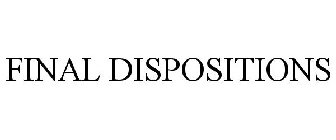 FINAL DISPOSITIONS