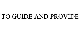 TO GUIDE AND PROVIDE